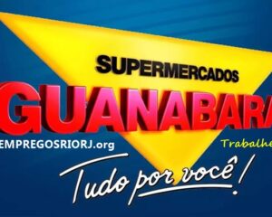 GUANABARA VAGAS DE AJUDANTE DE COZINHA, VIGIA, CONFERENTE, FISCAL DE CFTV - SUPERMERCADOS - RJ